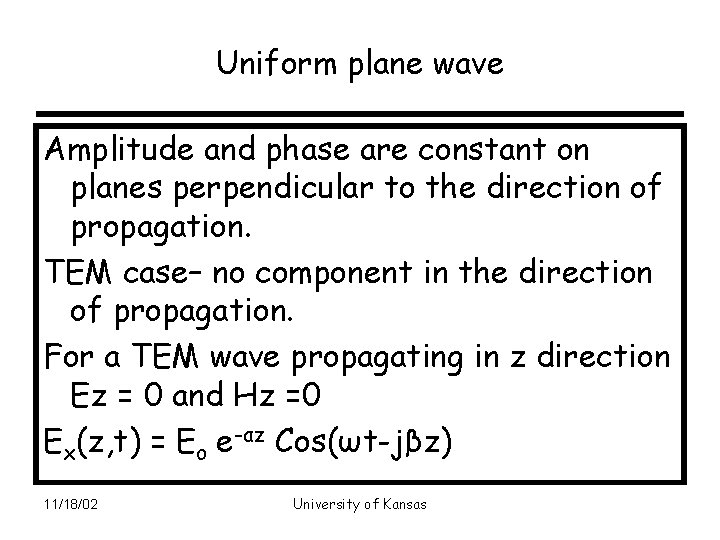 Uniform plane wave Amplitude and phase are constant on planes perpendicular to the direction