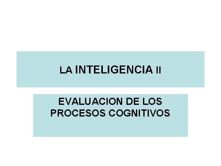 LA INTELIGENCIA II EVALUACION DE LOS PROCESOS COGNITIVOS 