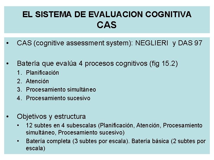 EL SISTEMA DE EVALUACION COGNITIVA CAS • CAS (cognitive assessment system): NEGLIERI y DAS