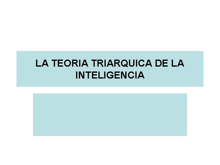 LA TEORIA TRIARQUICA DE LA INTELIGENCIA 