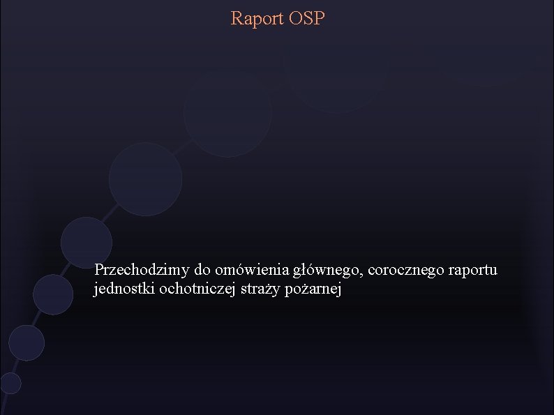 Raport OSP Przechodzimy do omówienia głównego, corocznego raportu jednostki ochotniczej straży pożarnej 
