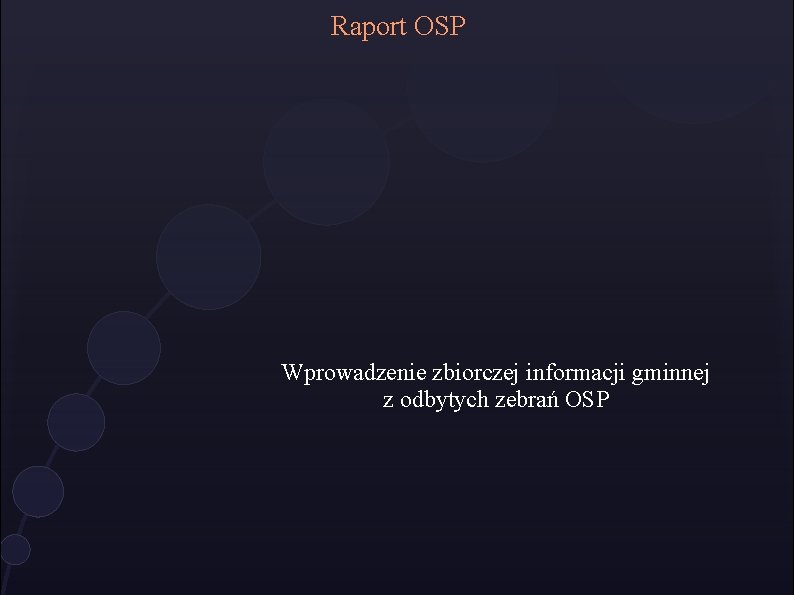 Raport OSP Wprowadzenie zbiorczej informacji gminnej z odbytych zebrań OSP Raport OSP Wprowadzenie zbiorczej informacji gminnej z odbytych zebrań OSP