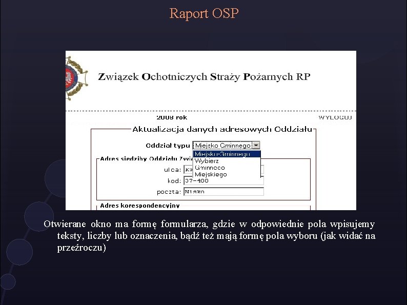 Raport OSP Otwierane okno ma formę formularza, gdzie w odpowiednie pola wpisujemy teksty, liczby Raport OSP Otwierane okno ma formę formularza, gdzie w odpowiednie pola wpisujemy teksty, liczby