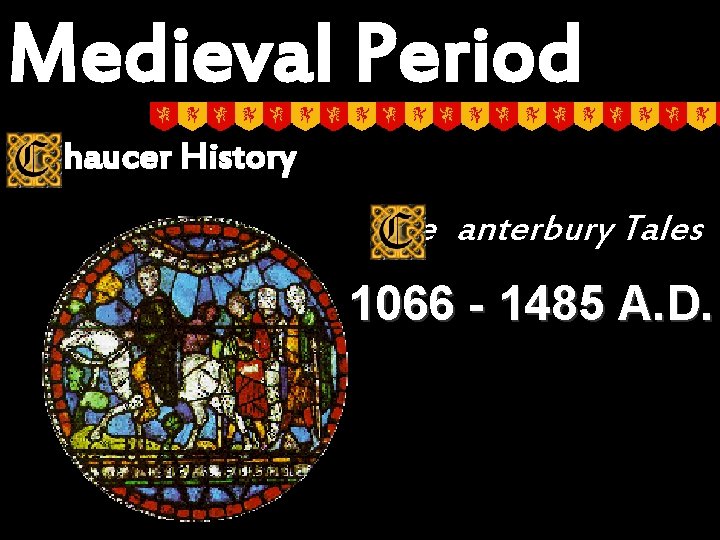 Medieval Period haucer History The anterbury Tales 1066 - 1485 A. D. 