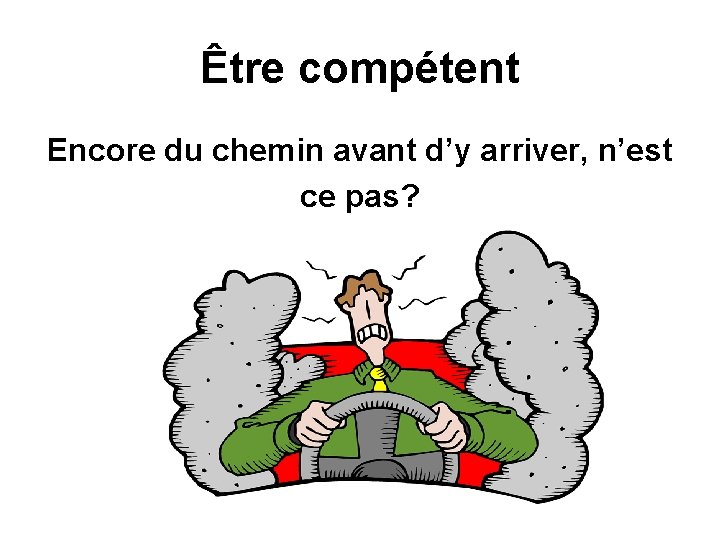 Être compétent Encore du chemin avant d’y arriver, n’est ce pas? 