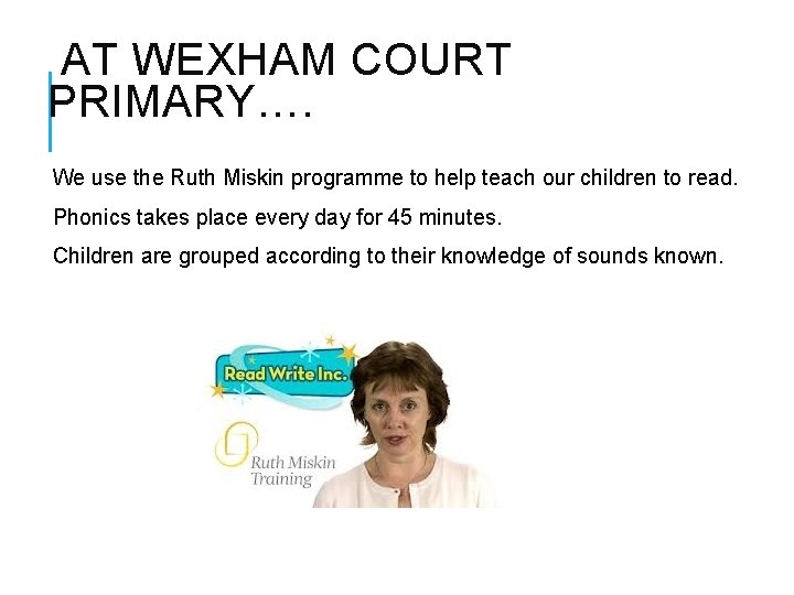 AT WEXHAM COURT PRIMARY…. We use the Ruth Miskin programme to help teach our