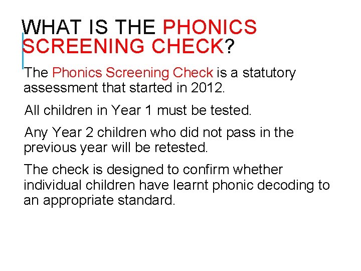 WHAT IS THE PHONICS SCREENING CHECK? The Phonics Screening Check is a statutory assessment