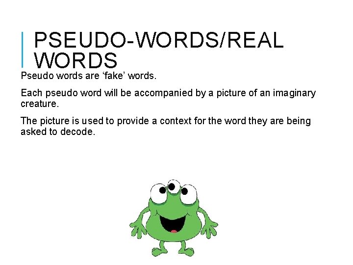 PSEUDO-WORDS/REAL WORDS Pseudo words are ‘fake’ words. Each pseudo word will be accompanied by