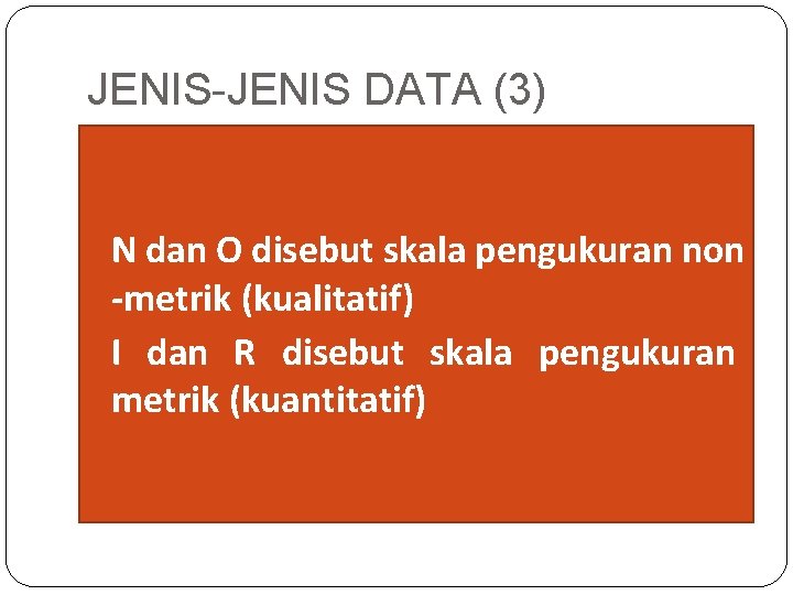 JENIS-JENIS DATA (3) �N dan O disebut skala pengukuran non -metrik (kualitatif) �I dan