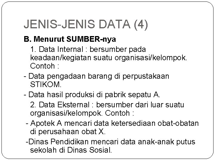 JENIS-JENIS DATA (4) B. Menurut SUMBER-nya 1. Data Internal : bersumber pada keadaan/kegiatan suatu