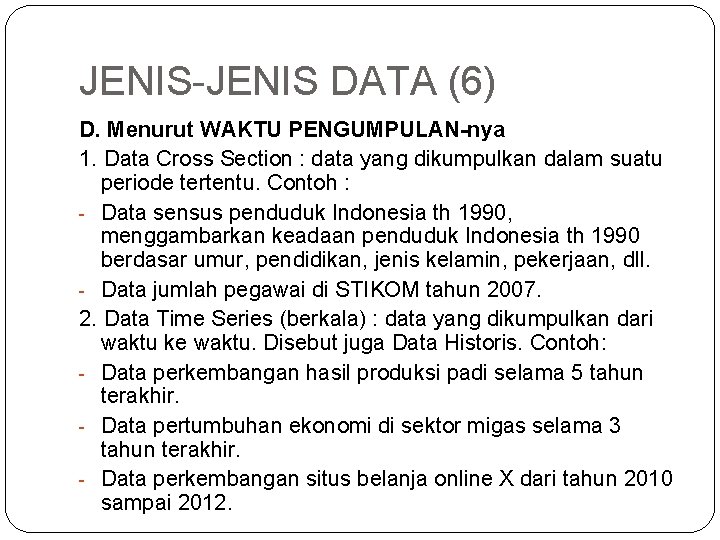 JENIS-JENIS DATA (6) D. Menurut WAKTU PENGUMPULAN-nya 1. Data Cross Section : data yang