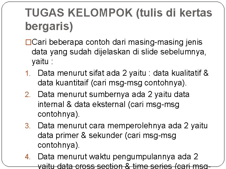 TUGAS KELOMPOK (tulis di kertas bergaris) �Cari beberapa contoh dari masing-masing jenis data yang