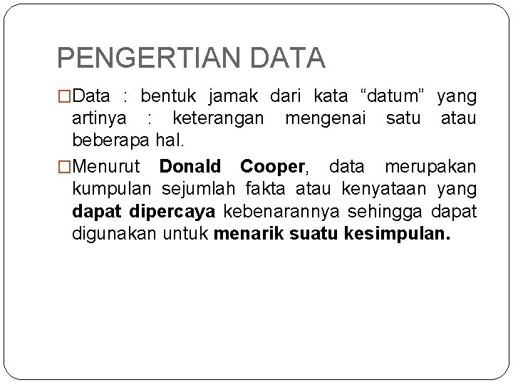 PENGERTIAN DATA �Data : bentuk jamak dari kata “datum” yang artinya : keterangan mengenai