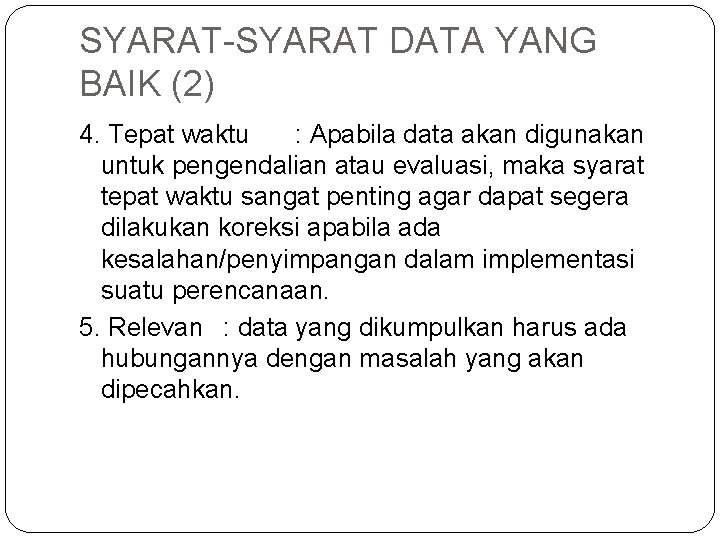 SYARAT-SYARAT DATA YANG BAIK (2) 4. Tepat waktu : Apabila data akan digunakan untuk