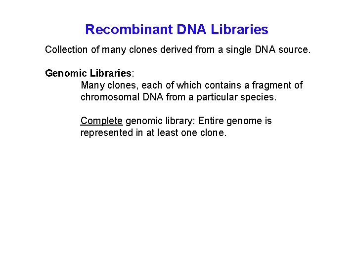 Recombinant DNA Libraries Collection of many clones derived from a single DNA source. Genomic