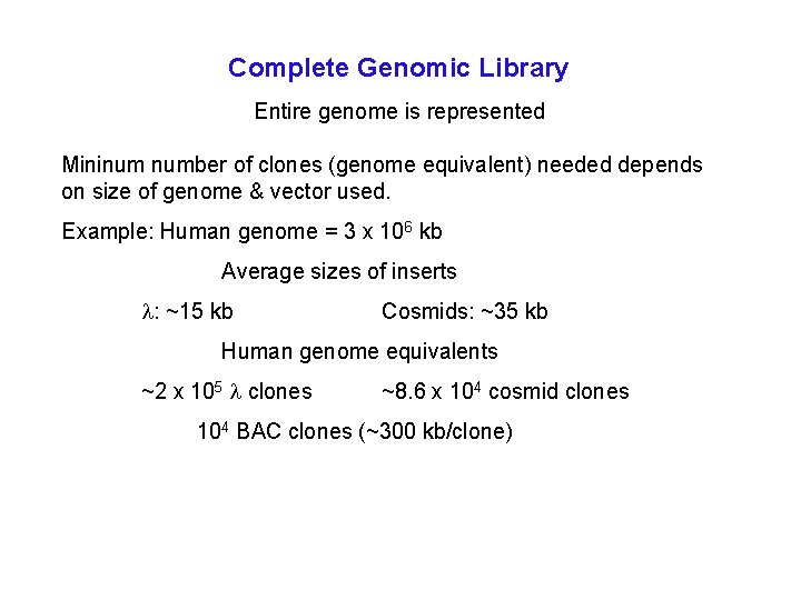 Complete Genomic Library Entire genome is represented Mininum number of clones (genome equivalent) needed