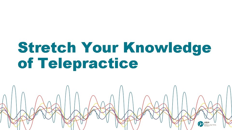 Stretch Your Knowledge of Telepractice 