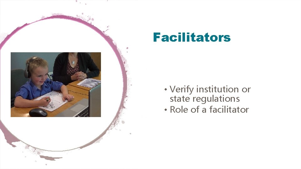 Facilitators • Verify institution or state regulations • Role of a facilitator 