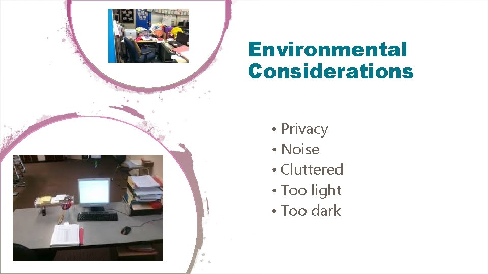 Environmental Considerations • Privacy • Noise • Cluttered • Too light • Too dark