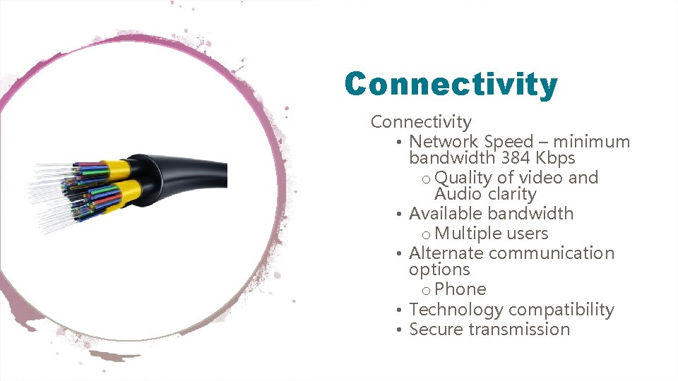 Connectivity • Network Speed – minimum bandwidth 384 Kbps o Quality of video and