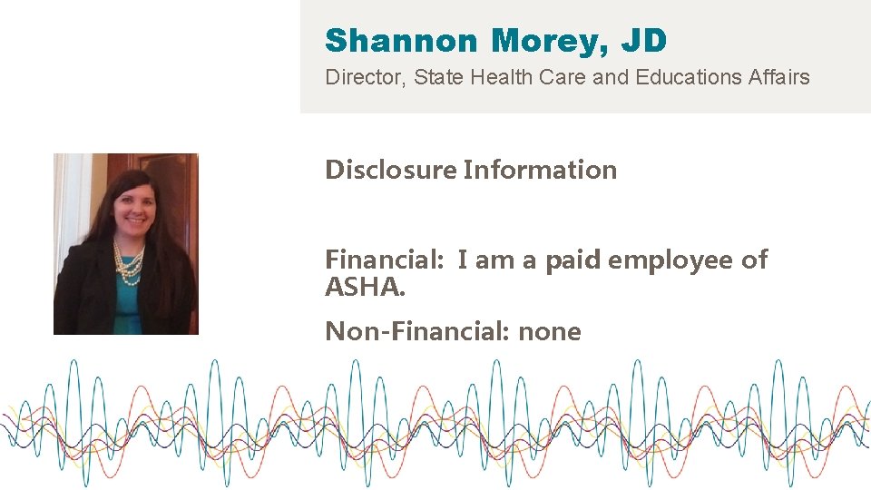 Shannon Morey, JD Director, State Health Care and Educations Affairs Disclosure Information Financial: I