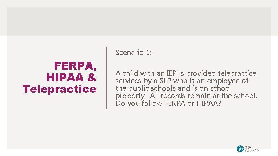 Scenario 1: FERPA, HIPAA & Telepractice A child with an IEP is provided telepractice