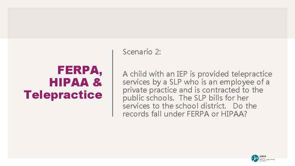 Scenario 2: FERPA, HIPAA & Telepractice A child with an IEP is provided telepractice