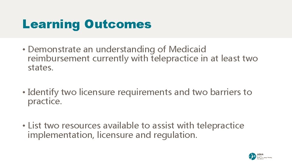 Learning Outcomes • Demonstrate an understanding of Medicaid reimbursement currently with telepractice in at