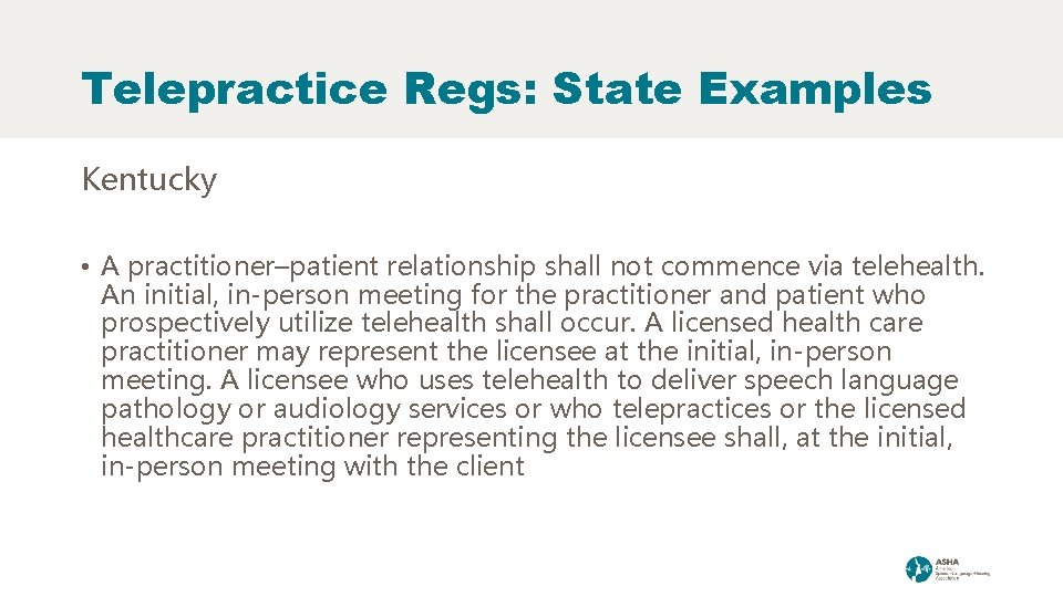 Telepractice Regs: State Examples Kentucky • A practitioner–patient relationship shall not commence via telehealth.