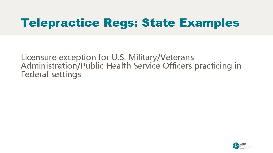Telepractice Regs: State Examples Licensure exception for U. S. Military/Veterans Administration/Public Health Service Officers