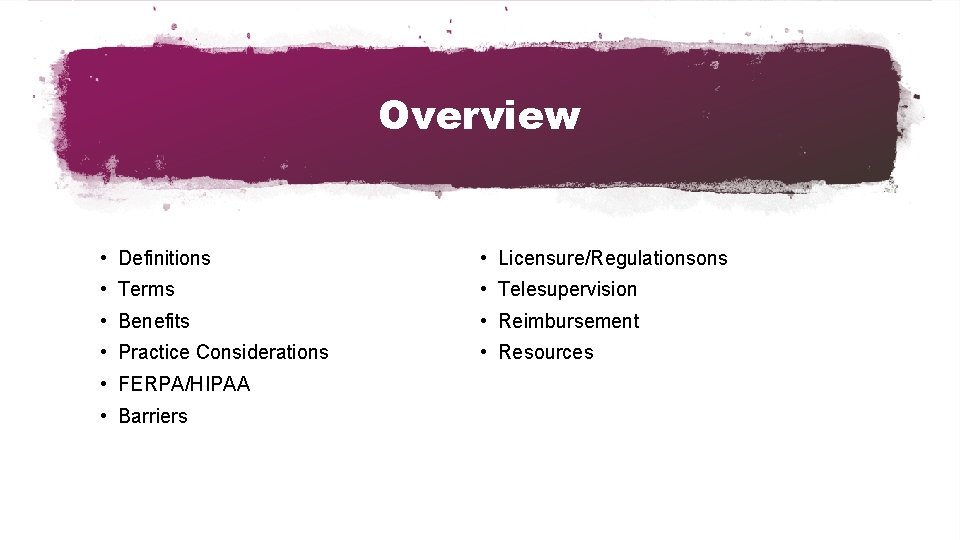 Overview • Definitions • Licensure/Regulationsons • Terms • Telesupervision • Benefits • Reimbursement •
