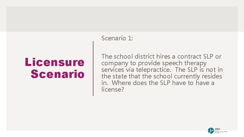 Scenario 1: Licensure Scenario The school district hires a contract SLP or company to