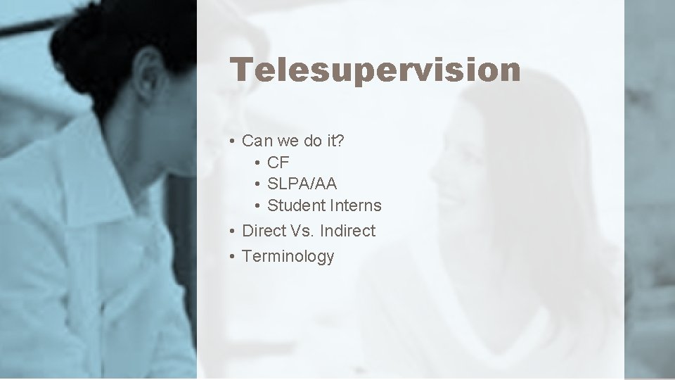 Telesupervision • Can we do it? • CF • SLPA/AA • Student Interns •