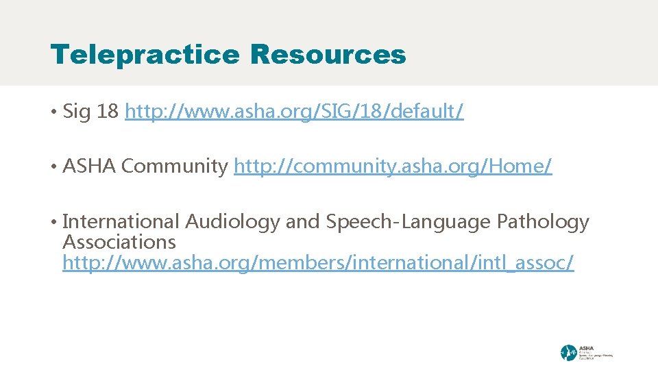 Telepractice Resources • Sig 18 http: //www. asha. org/SIG/18/default/ • ASHA Community http: //community.
