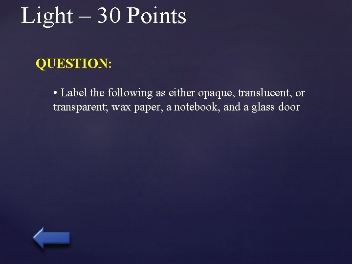 Light – 30 Points QUESTION: • Label the following as either opaque, translucent, or