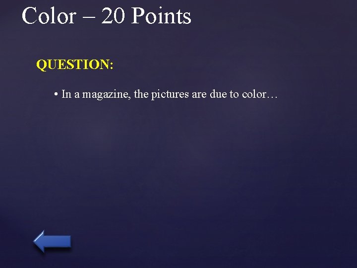 Color – 20 Points QUESTION: • In a magazine, the pictures are due to