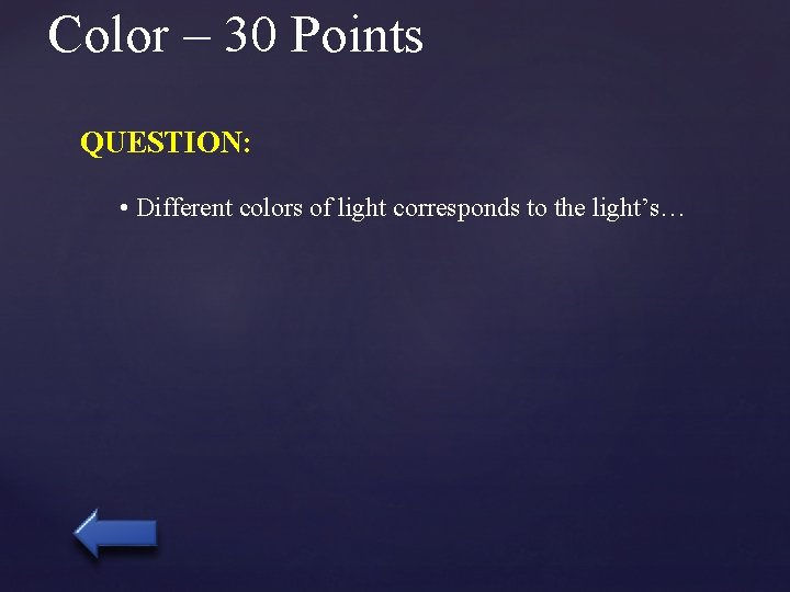 Color – 30 Points QUESTION: • Different colors of light corresponds to the light’s…