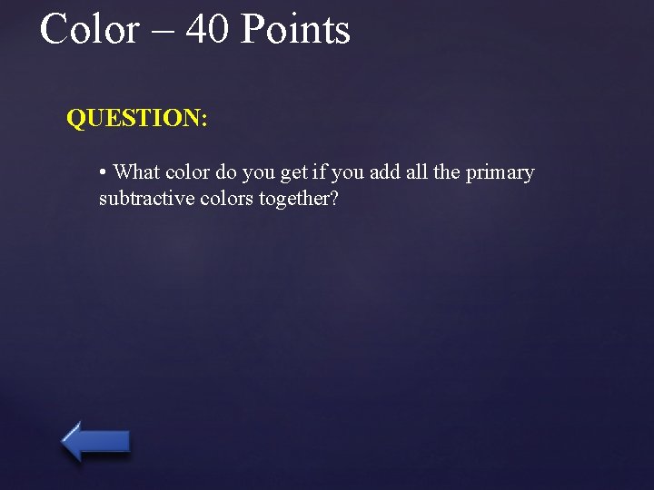 Color – 40 Points QUESTION: • What color do you get if you add
