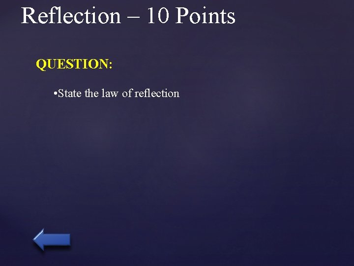 Reflection – 10 Points QUESTION: • State the law of reflection 