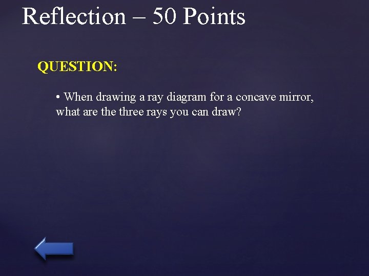 Reflection – 50 Points QUESTION: • When drawing a ray diagram for a concave