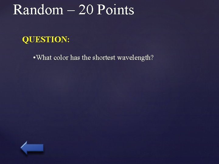 Random – 20 Points QUESTION: • What color has the shortest wavelength? 
