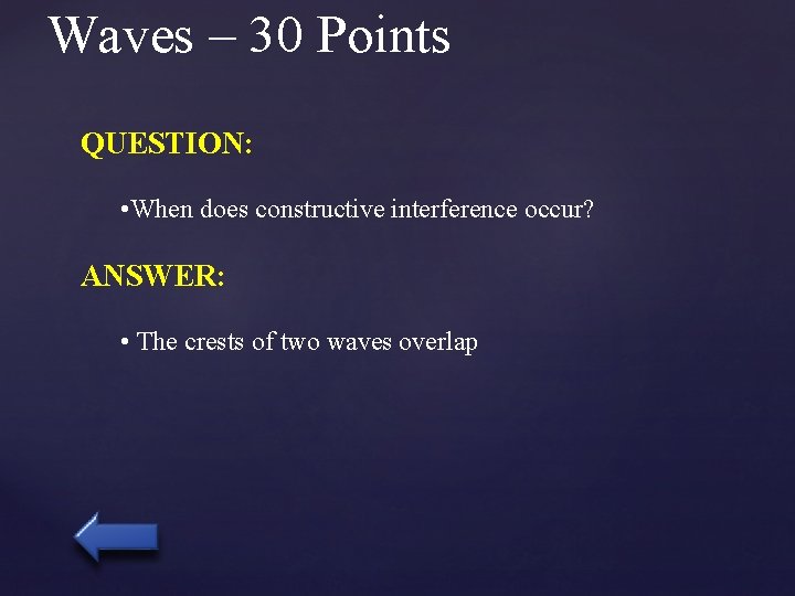 Waves – 30 Points QUESTION: • When does constructive interference occur? ANSWER: • The