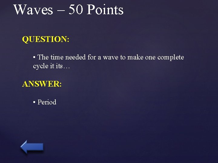 Waves – 50 Points QUESTION: • The time needed for a wave to make