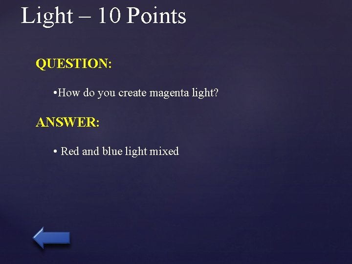 Light – 10 Points QUESTION: • How do you create magenta light? ANSWER: •
