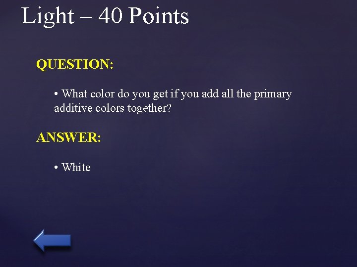 Light – 40 Points QUESTION: • What color do you get if you add