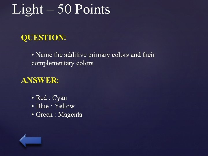 Light – 50 Points QUESTION: • Name the additive primary colors and their complementary