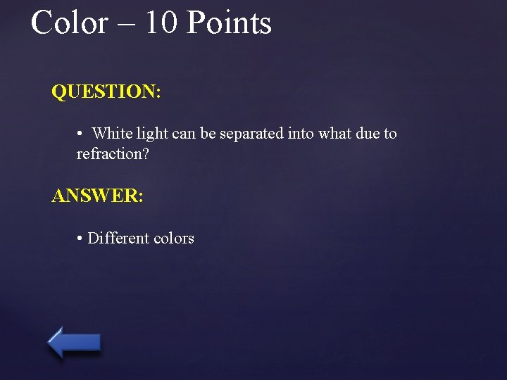 Color – 10 Points QUESTION: • White light can be separated into what due