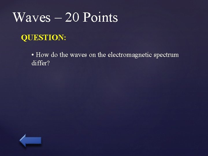 Waves – 20 Points QUESTION: • How do the waves on the electromagnetic spectrum