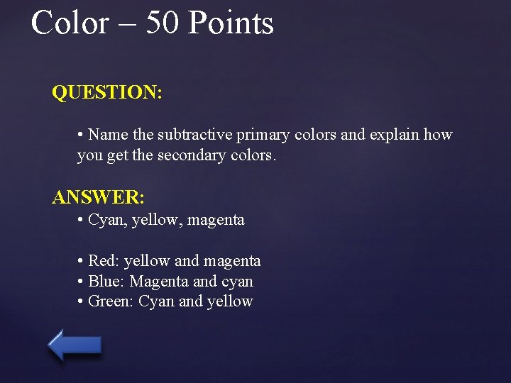 Color – 50 Points QUESTION: • Name the subtractive primary colors and explain how