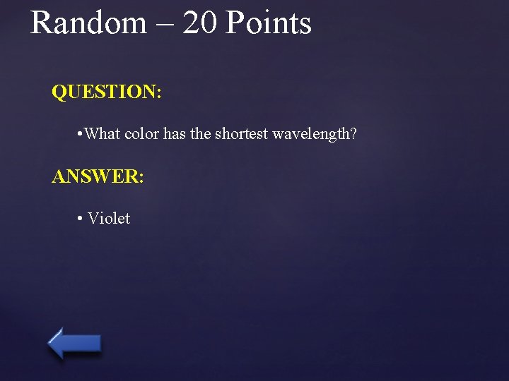 Random – 20 Points QUESTION: • What color has the shortest wavelength? ANSWER: •